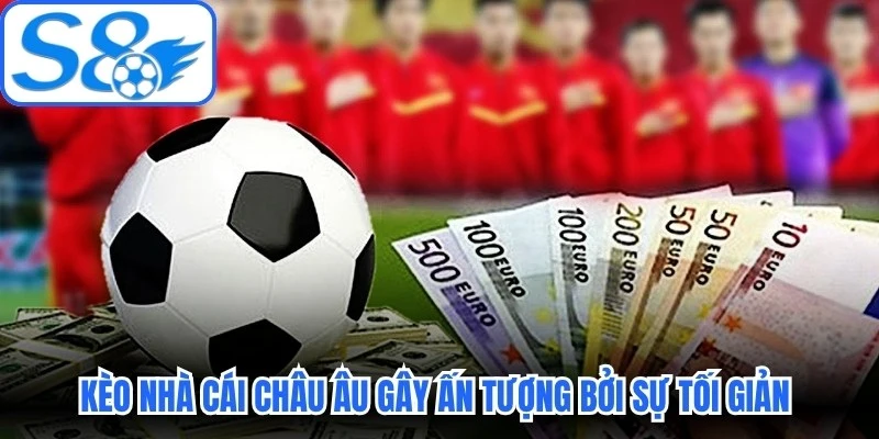 Kèo nhà cái Châu Âu gây ấn tượng bởi sự tối giản và dễ hiểu