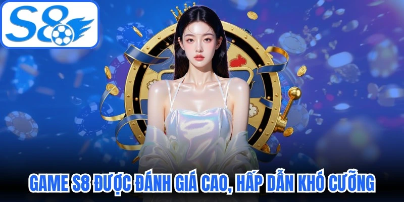 Sản phẩm game S8 được đánh giá cao, hấp dẫn khó cưỡng