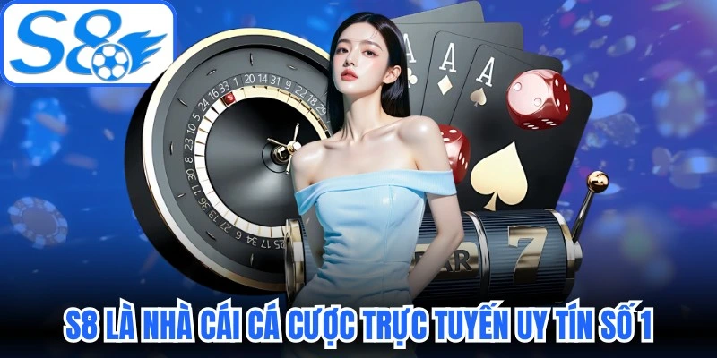 S8 là một trong những nhà cái cá cược trực tuyến uy tín số 1