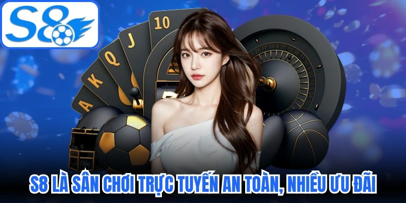 S8 là sân chơi trực tuyến an toàn, nhiều ưu đãi dành cho hội viên